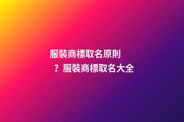 服裝商標取名原則？服裝商標取名大全-第1張-商標起名-玄機派